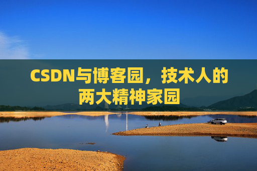 CSDN与博客园，技术人的两大精神家园