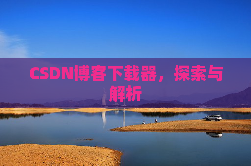 CSDN博客下载器，探索与解析